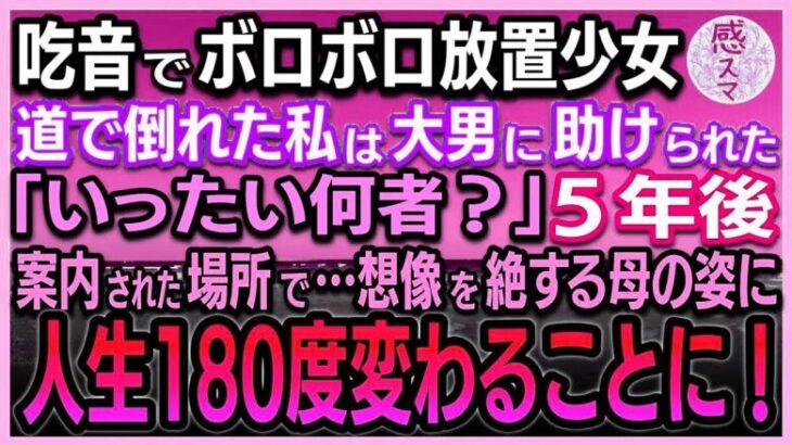 【感動する話】 吃音でボロボロの放置少女の私。道で倒れた時、熊のような大男に助けられた「いったい何者？」5年後案内された場所で…想像を絶する母の姿に私の人生180度が変わることに