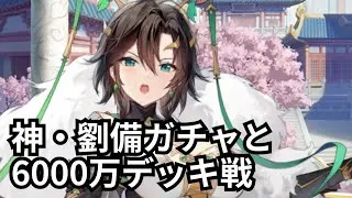 時海覗き、神・劉備ガチャ、6000万デッキ戦少し見ていきます！ 放置少女